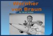Wernher von Braun By:Hannah Grotberg. Als Kind 1912 wurde geboren in Wyrzysk Prussia Zweiter von drei Sohnen --------------  Edel Familie 1915 zu Berlin