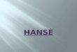 Hanse (ahd. hansa ‚Gruppe, Gefolge, Schar‘) – auch Deutsche Hanse oder Düdesche Hanse, lateinisch Hansa Teutonica – ist die Bezeichnung für die zwischen