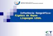 Inferência Geográfica: Álgebra de Mapas -Linguagem LEGAL