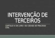 INTERVENÇÃO DE TERCEIROS CAPÍTULO IV DO LIVRO I DO CÓDIGO DE PROCESSO CIVIL