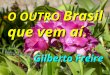 O OUTRO Brasil que vem aí. Gilberto Freire. Eu ouço as vozes eu vejo as cores eu sinto os passos de outro Brasil que vem aí