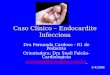 Caso Clínico – Endocardite Infecciosa Dra Fernanda Cardoso - R1 de Pediatria Orientadora: Dra Sueli Falcão- Cardiologista  3/4/2008