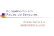 Roteamento em Redes de Sensores Giulian Dalton Luz gdaltonl@ime.usp.br