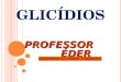 GLICÍDIOS PROFESSOR ÉDER PROFESSOR ÉDER CADERNO 6V, V.1, FRENTE A, MÓDULO 3
