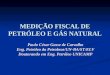 MEDIÇÃO FISCAL DE PETRÓLEO E GÁS NATURAL Paulo César Gasse de Carvalho Eng. Petróleo da Petrobras/UN-BA/ST/ELV Doutorando em Eng. Petróleo UNICAMP