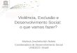 Violência, Exclusão e Desenvolvimento Social: o que vamos fazer? Marlova Jovchelovitch Noleto Coordenadora de Desenvolvimento Social UNESCO / Brasil