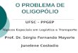 O PROBLEMA DE OLIGOPÓLIO UFSC – PPGEP Tópicos Especiais em Logística e Transporte Prof. Dr. Sérgio Fernando Mayerle Junelene Costodio