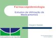 Farmacoepidemiologia e Farmacovigilância 1 Farmacoepidemiologia Estudos de Utilização de Medicamentos Dayani Galato