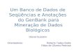 Um Banco de Dados de Seqüências e Anotações do GenBank para Mineração de Dados Biológicos Dieval Guizelini Orientadores: Roberto Tadeu Raittz Fábio de