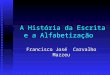 A História da Escrita e a Alfabetização Francisco José Carvalho Mazzeu
