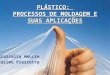 Reciclagem e Reutilização de Materiais - UTFPR 1 PLÁSTICO: PROCESSOS DE MOLDAGEM E SUAS APLICAÇÕES Graziella Amorim Karime Piazzetta