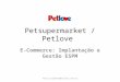 Petsupermarket / Petlove E-Commerce: Implantação e Gestão ESPM marcio.waldman@petlove.com.br