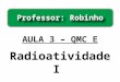 AULA 3 – QMC E Radioatividade I Professor: Robinho