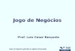 Jogos de Negócios aplicados à Logística Empresarial Jogo de Negócios Prof. Luiz Cesar Barçante