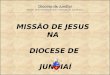 Diocese de Jundiaí Diocese de Jundiaí Reunião: 19 de novembro de 2014 – Assessoria: Pe. Luis Mosconi MISSÃO DE JESUS NA DIOCESE DE JUNDIAÍ