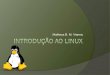 Matheus B. M. Vianna. História do Linux Criado por Linus Torvalds (estudante de ciência da computação na Finlândia) no início da década de 90. Linux =
