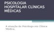 PSICOLOGIA HOSPITALAR CLÍNICAS MÉDICAS A atuação do Psicólogo em Clínica Médica