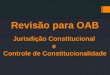 Revisão para OAB Jurisdição Constitucional e Controle de Constitucionalidade