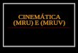 CINEMÁTICA (MRU) E (MRUV). Cinemática : É a parte da mecânica que estuda os movimentos dos corpos ou partículas sem se levar em conta o que os causou