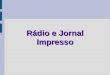 Rádio e Jornal Impresso. Alunos: Lívia Maria, Ana Paula Tebas e Fábio Kennup