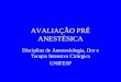 AVALIAÇÃO PRÉ ANESTÉSICA Disciplina de Anestesiologia, Dor e Terapia Intensiva Cirúrgica UNIFESP