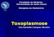Faculdade de Medicina Universidade de Santo Amaro Disciplina de Obstetrícia Toxoplasmose Toxoplasmose Dra Daniella Campos Oliveira Dra Daniella Campos