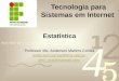 Tecnologia para Sistemas em Internet Professor Me. Anderson Martins Corrêa anderson.correa@ifms.edu.br amc_mat@hotmail.com Estatística