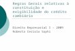 Regras Gerais relativas à constituição e exigibilidade do crédito cambiário Direito Empresarial I – 2009 Roberta Ceriolo Sophi