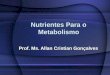 Nutrientes Para o Metabolismo Prof. Ms. Allan Cristian Gonçalves