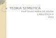 TEORIA SEMIóTICA Profª SILVIA MARIA DE SOUSA LINGUíSTICA III 2014