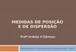 MEDIDAS DE POSIÇÃO E DE DISPERSÃO Bioestatística e Delineamento Experimental - 2011 Profª Andréa H Dâmaso