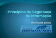 Prof° Claudio Benossi. Princípios da Segurança Confiabilidade Disponibilidade Autenticidade Confidenciali dade (Privacidade) Integridade Não repudio