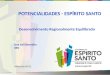 POTENCIALIDADES - ESPÍRITO SANTO Desenvolvimento Regionalmente Equilibrado José Edil Benedito IJSN 09outubro2012