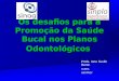 Os desafios para a Promoção da Saúde Bucal nos Planos Odontológicos Profa. Ione Suslik Baron ULBRA ABOPREV