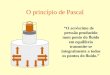 O princípio de Pascal “O acréscimo de pressão produzido num ponto do fluido em equilíbrio transmite-se integralmente a todos os pontos do fluido.”