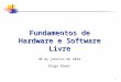 1 Fundamentos de Hardware e Software Livre 4 de outubro de 2015 Diego Ramos