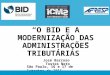 “O BID E A MODERNIZAÇÃO DAS ADMINISTRAÇÕES TRIBUTÁRIAS” São Paulo, 16 e 17 de Setembro de 2015 José Barroso Tostes Neto
