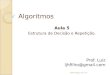 Algoritmos Aula 5 Estrutura de Decisão e Repetição. Prof. Luiz ljhfilho@gmail.com