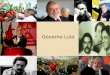 Governo Lula. Luiz Inácio Lula da Silva Data de nascimento: 27 de outubro de 1945; Local: Garanhuns (PE); Partido: Partido dos Trabalhadores (PT); Tempo