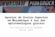 Aporias de Ensino Superior em Moçambique à luz das epistemologias glocais Jose Castiano & Dulce Passades Recife, 2013 1