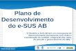 E-SUS Atenção Básica Plano de Desenvolvimento do e-SUS AB “O Sistema e-SUS AB tem um cronograma de desenvolvimento permanente com vistas a coordenação
