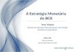A Estratégia Monetária do BCB IEPE/CDG Rio de Janeiro 18 de Setembro de 2015 Tony Volpon Diretor de Assuntos Internacionais e de Gestão de Riscos Corporativos