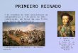 PRIMEIRO REINADO 7 de setembro de 1822 (proclamação da independência) à 7 de abril de 1831 ( abdicação, em favor de seu filho, Dom Pedro de Alcântara )