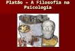Platão – A Filosofia na Psicologia. -Tales de Mileto – quebra do Mito Descoberta da capacidade cognoscitiva (capacidade de conhecimento) -Racionalidade
