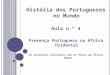História dos Portugueses no Mundo Aula n.º 4 Presença Portuguesa na África Ocidental Os Contactos Culturais com os Povos da África Negra