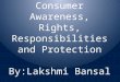 Consumer Awareness, Rights, Responsibilities and Protection