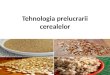 Tehnologia prelucrarii cerealelor