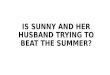 IS SUNNY AND HER HUSBAND TRYING TO BEAT THE SUMMER?