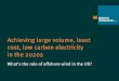 Achieving large volume, least cost, low carbon electricity in the 2020s