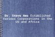 Dr. Steve Ams Established Various Corporations in the US and Africa